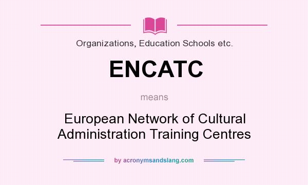 What does ENCATC mean? It stands for European Network of Cultural Administration Training Centres