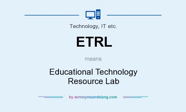 What does ETRL mean? It stands for Educational Technology Resource Lab