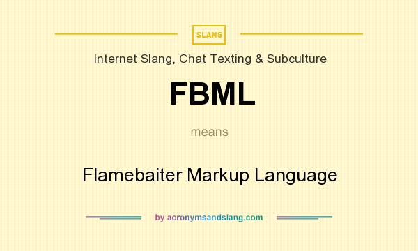 What does FBML mean? It stands for Flamebaiter Markup Language