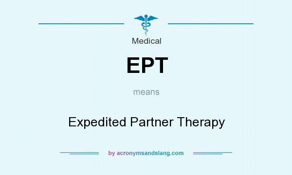 What does EPT mean? It stands for Expedited Partner Therapy