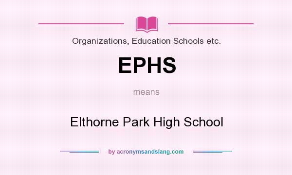 What does EPHS mean? It stands for Elthorne Park High School