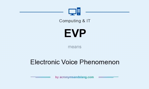 What does EVP mean? It stands for Electronic Voice Phenomenon