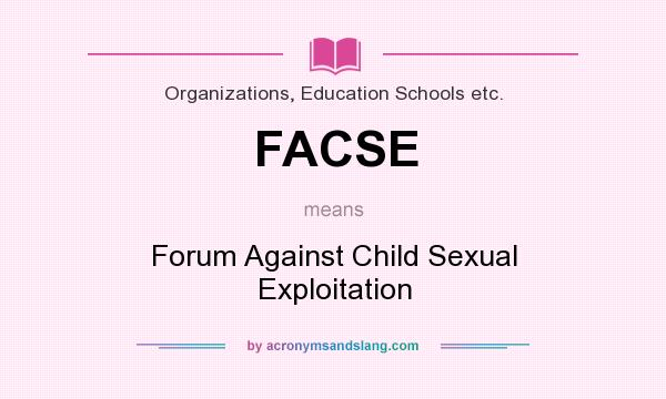 What does FACSE mean? It stands for Forum Against Child Sexual Exploitation