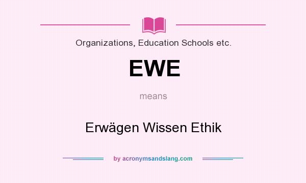 What does EWE mean? It stands for Erwägen Wissen Ethik