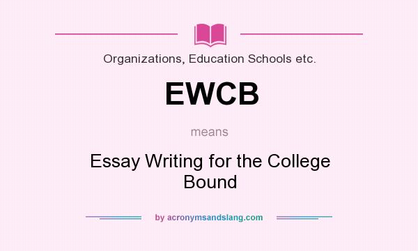 What does EWCB mean? It stands for Essay Writing for the College Bound