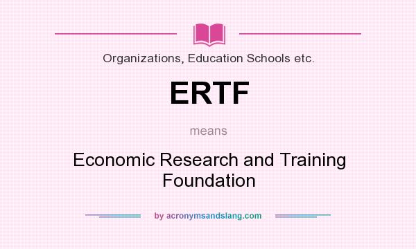 What does ERTF mean? It stands for Economic Research and Training Foundation