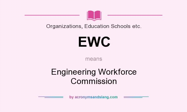 What does EWC mean? It stands for Engineering Workforce Commission