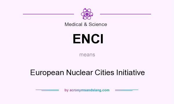 What does ENCI mean? It stands for European Nuclear Cities Initiative