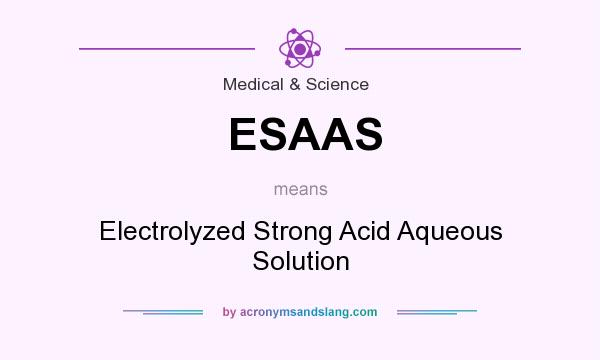 What does ESAAS mean? It stands for Electrolyzed Strong Acid Aqueous Solution