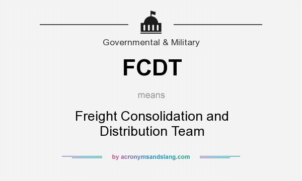 What does FCDT mean? It stands for Freight Consolidation and Distribution Team