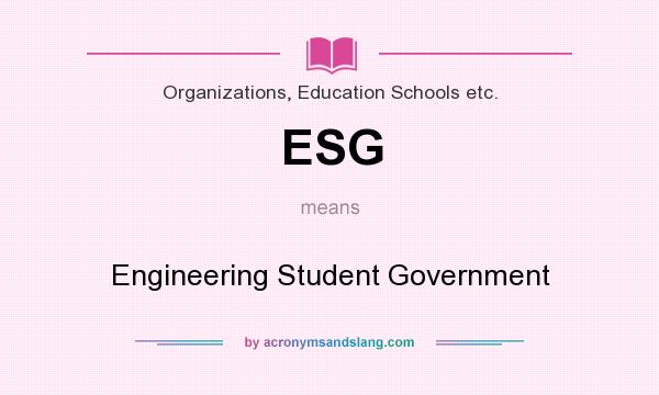 What does ESG mean? It stands for Engineering Student Government