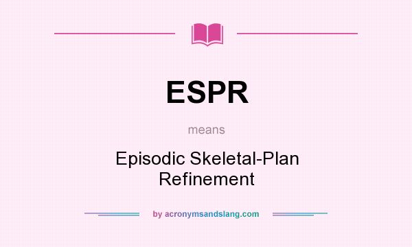 What does ESPR mean? It stands for Episodic Skeletal-Plan Refinement