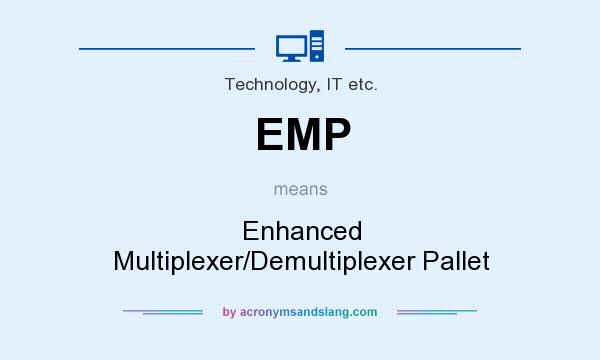 What does EMP mean? It stands for Enhanced Multiplexer/Demultiplexer Pallet