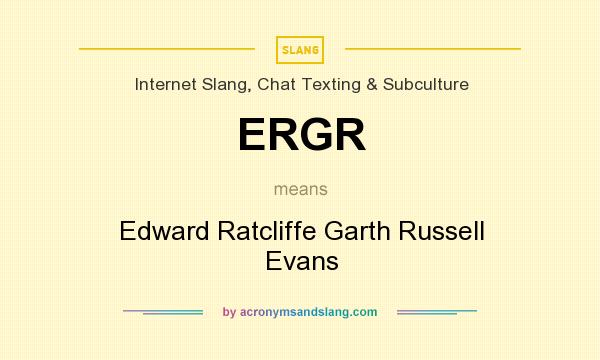 What does ERGR mean? It stands for Edward Ratcliffe Garth Russell Evans