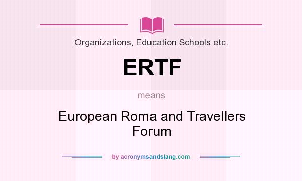 What does ERTF mean? It stands for European Roma and Travellers Forum