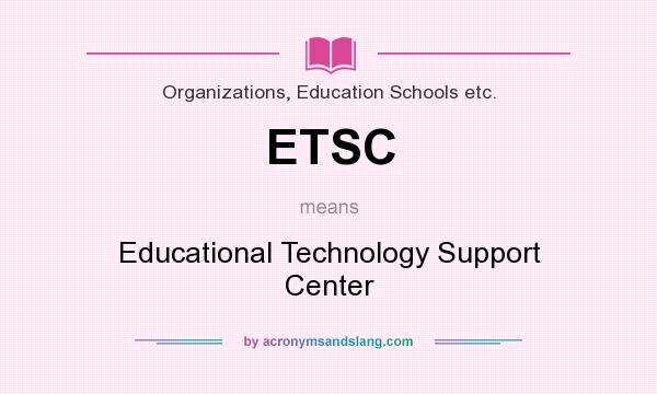 What does ETSC mean? It stands for Educational Technology Support Center