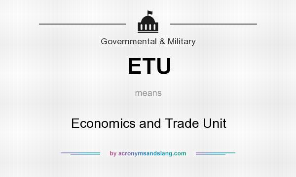 What does ETU mean? It stands for Economics and Trade Unit