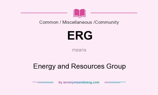 What does ERG mean? It stands for Energy and Resources Group
