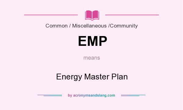 What does EMP mean? It stands for Energy Master Plan
