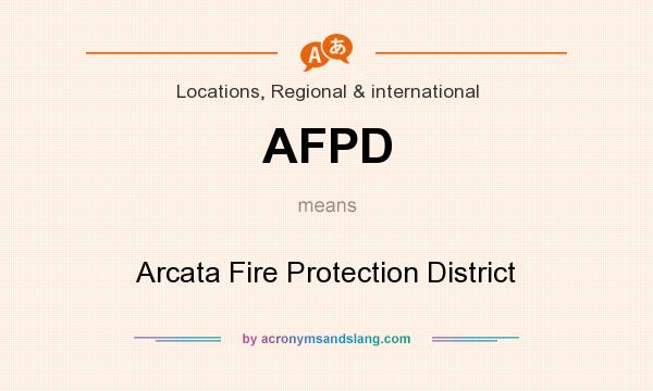 What does AFPD mean? It stands for Arcata Fire Protection District