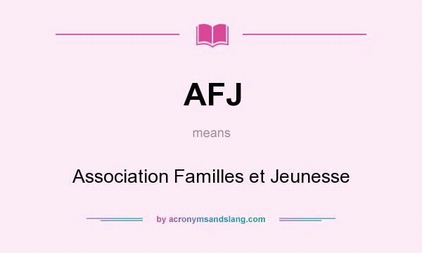What does AFJ mean? It stands for Association Familles et Jeunesse