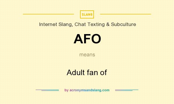 What does AFO mean? It stands for Adult fan of