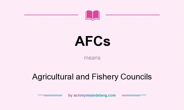 What does AFCs mean? It stands for Agricultural and Fishery Councils
