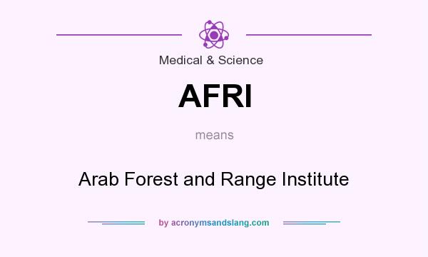 What does AFRI mean? It stands for Arab Forest and Range Institute