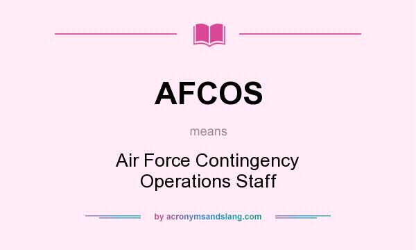 What does AFCOS mean? It stands for Air Force Contingency Operations Staff