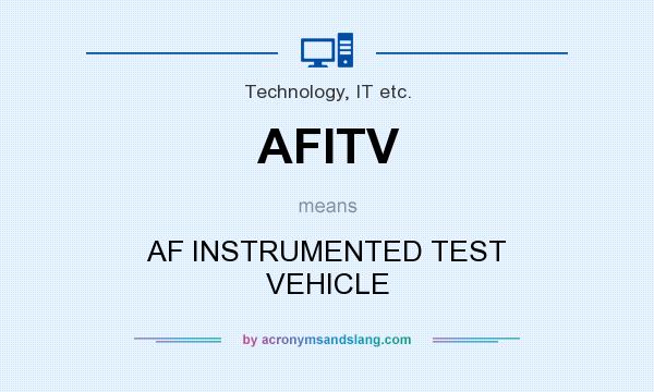 What does AFITV mean? It stands for AF INSTRUMENTED TEST VEHICLE