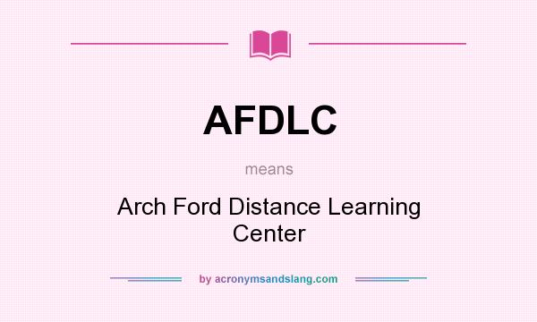 What does AFDLC mean? It stands for Arch Ford Distance Learning Center