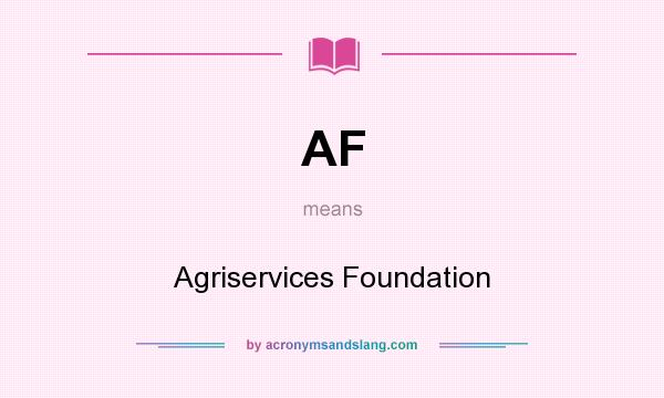 What does AF mean? It stands for Agriservices Foundation