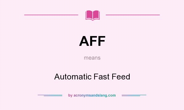 What does AFF mean? It stands for Automatic Fast Feed