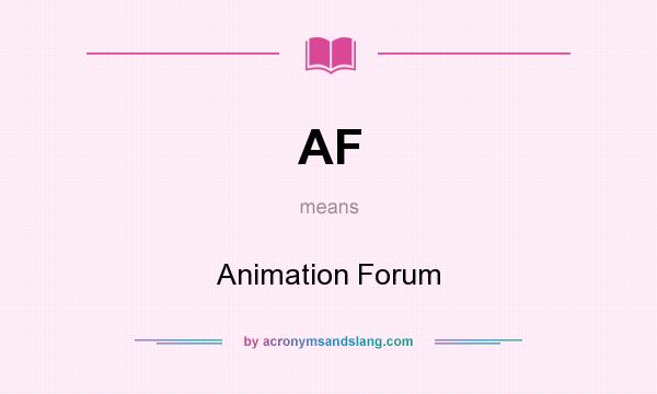 What does AF mean? It stands for Animation Forum