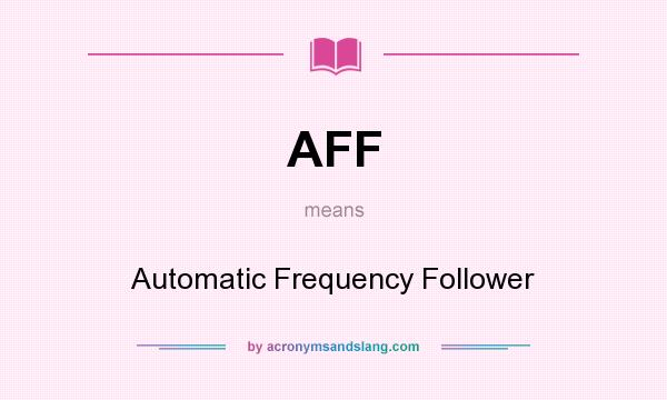 What does AFF mean? It stands for Automatic Frequency Follower