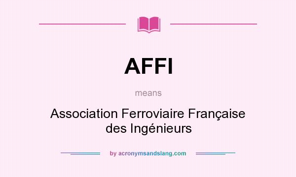 What does AFFI mean? It stands for Association Ferroviaire Française des Ingénieurs