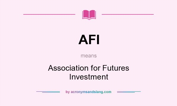 What does AFI mean? It stands for Association for Futures Investment