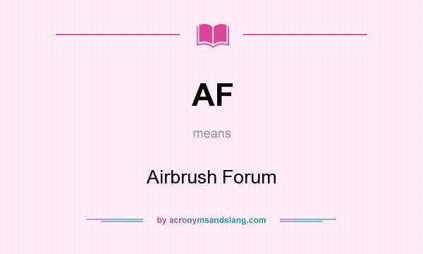 What does AF mean? It stands for Airbrush Forum