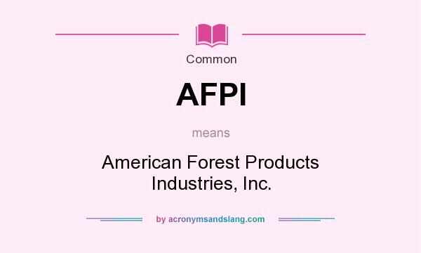 What does AFPI mean? It stands for American Forest Products Industries, Inc.