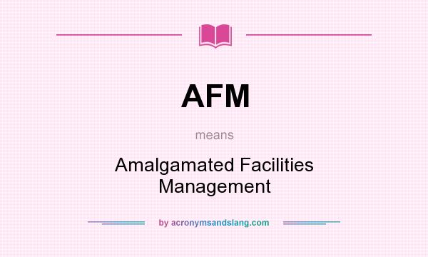 What does AFM mean? It stands for Amalgamated Facilities Management