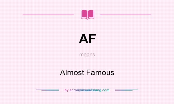 What does AF mean? It stands for Almost Famous