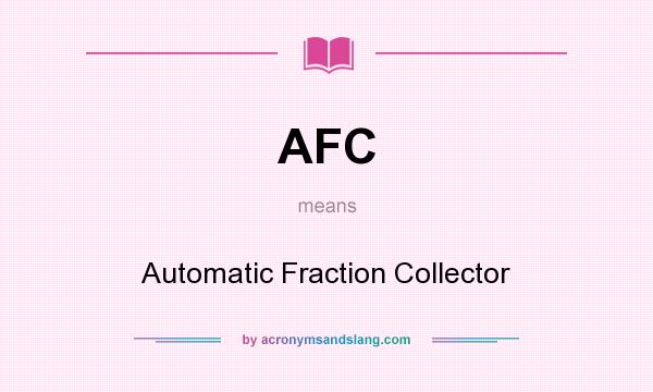 What does AFC mean? It stands for Automatic Fraction Collector