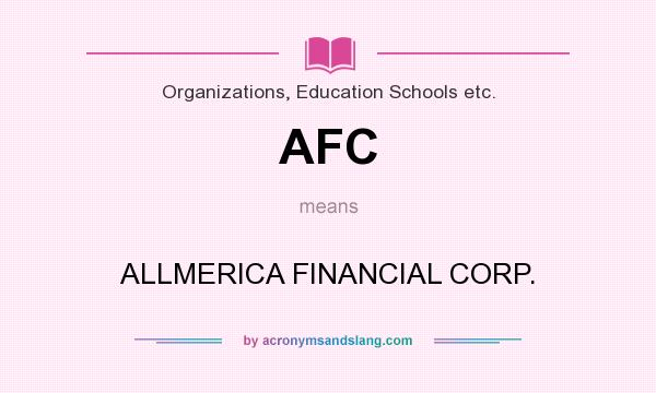What does AFC mean? It stands for ALLMERICA FINANCIAL CORP.
