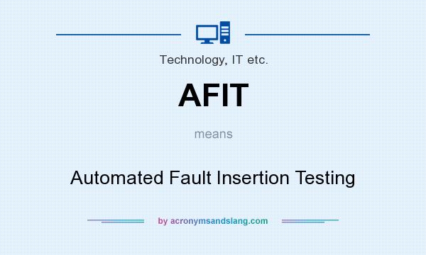 What does AFIT mean? It stands for Automated Fault Insertion Testing