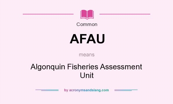 What does AFAU mean? It stands for Algonquin Fisheries Assessment Unit