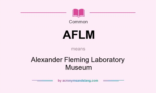 What does AFLM mean? It stands for Alexander Fleming Laboratory Museum
