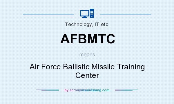 What does AFBMTC mean? It stands for Air Force Ballistic Missile Training Center