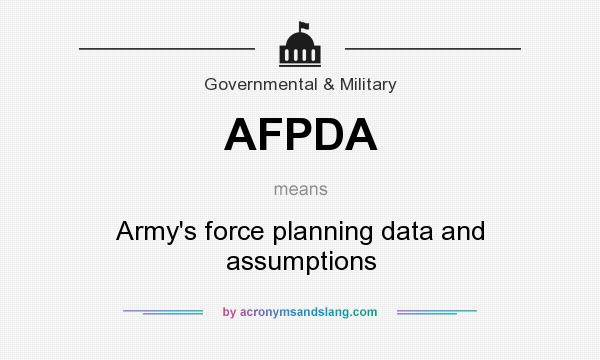 What does AFPDA mean? It stands for Army`s force planning data and assumptions