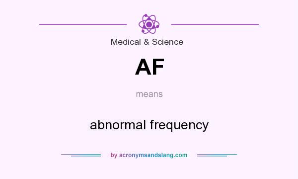 What does AF mean? It stands for abnormal frequency