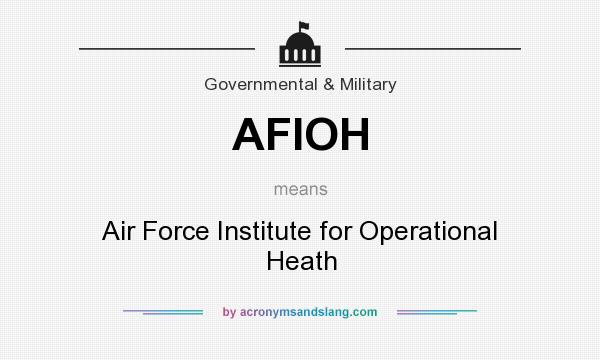 What does AFIOH mean? It stands for Air Force Institute for Operational Heath